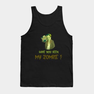 HAVE YOU SEEN MY ZOMBIE ? - Funny Hallooween Zombie Quotes Tank Top